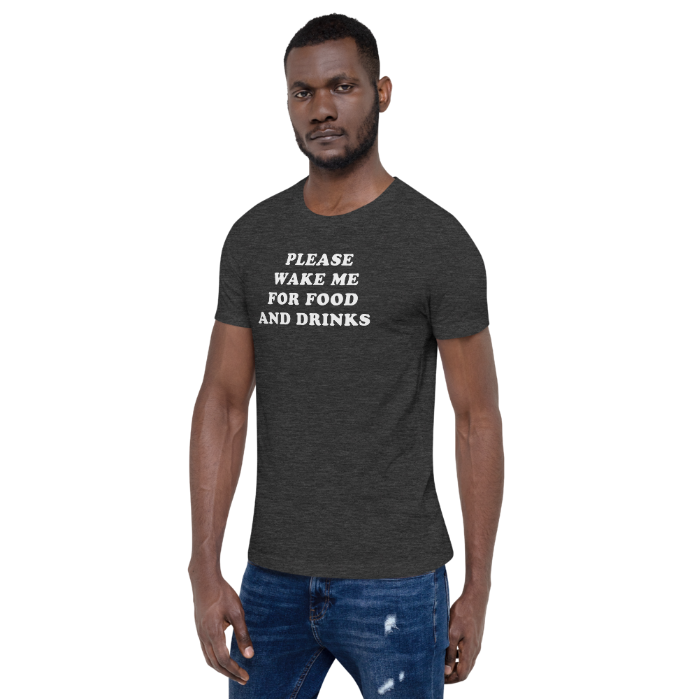 "Please Wake Me For Food And Drinks" Tee - UNISEX