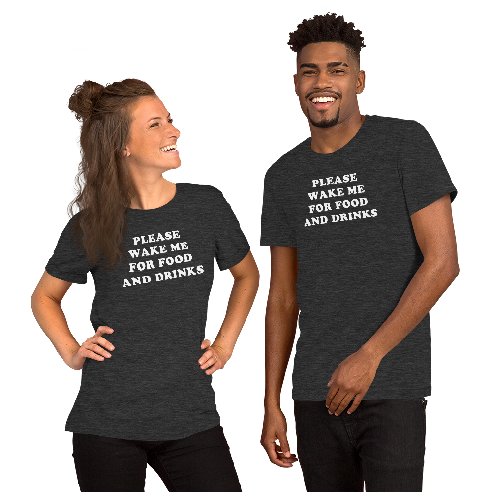"Please Wake Me For Food And Drinks" Tee - UNISEX