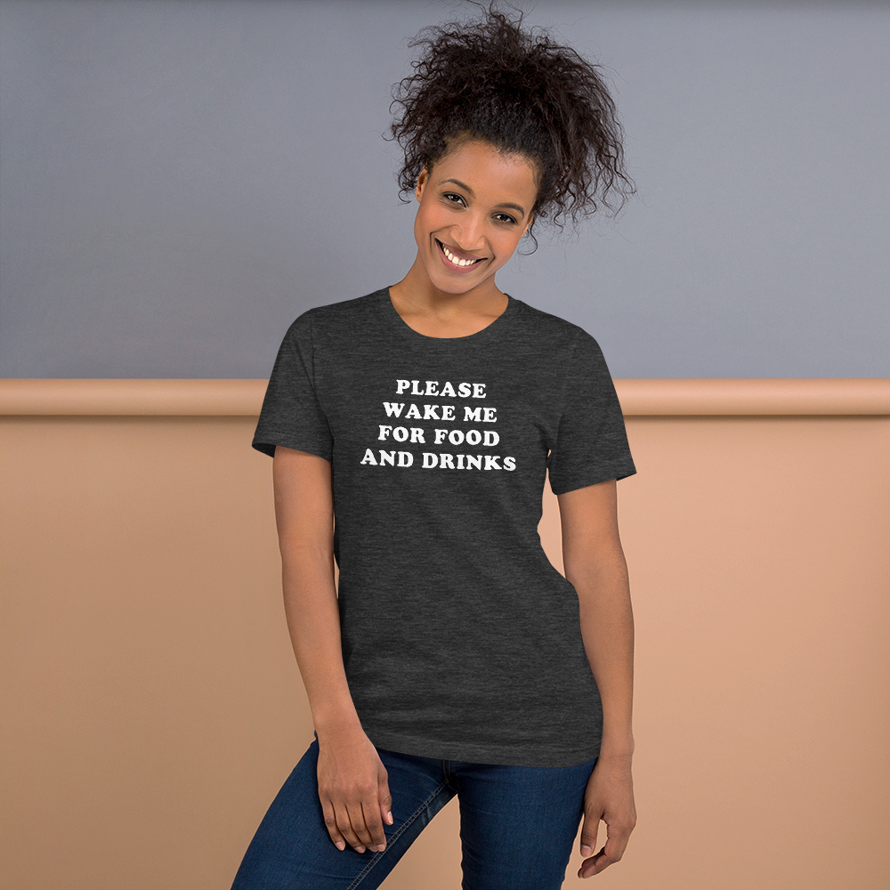 "Please Wake Me For Food And Drinks" Tee - UNISEX