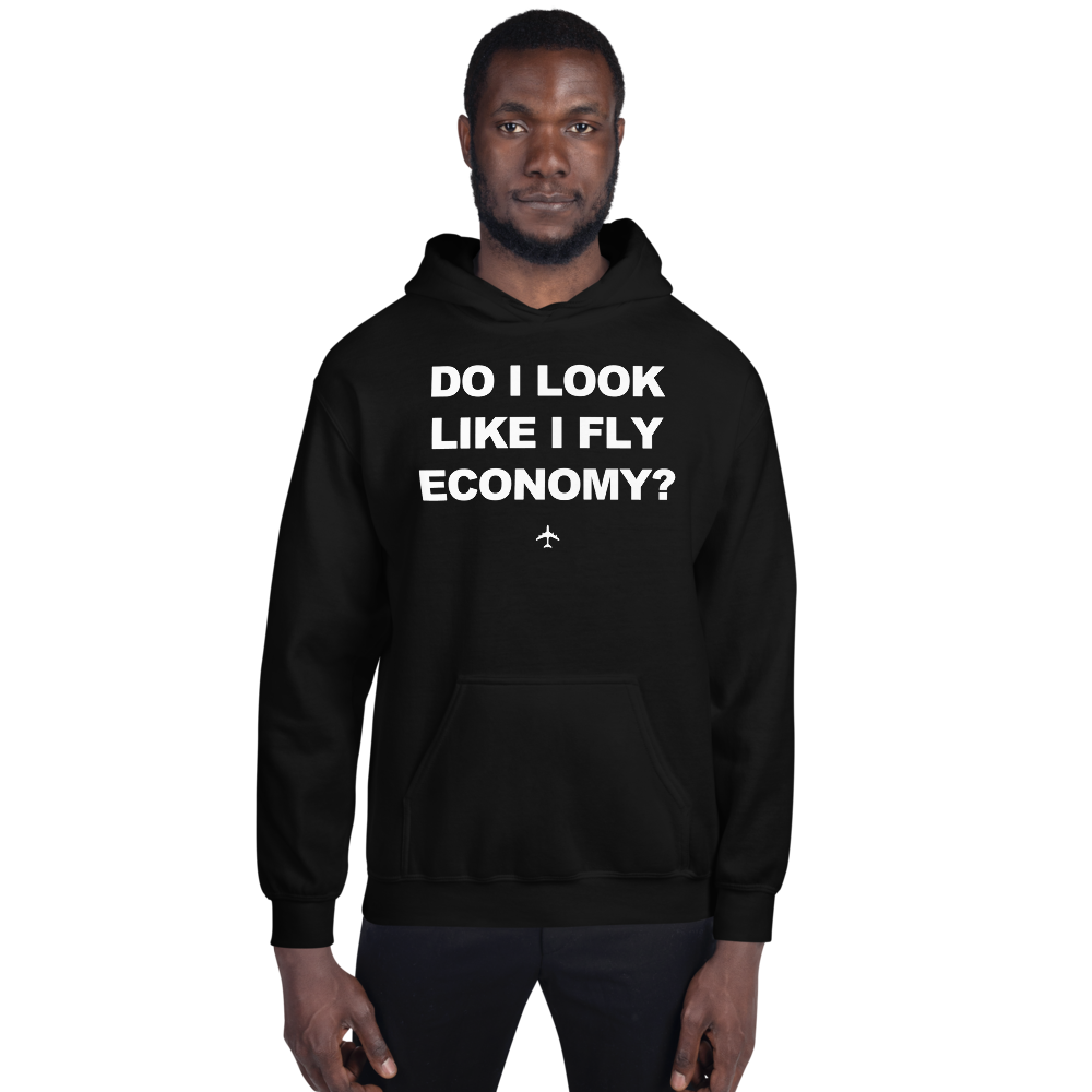 "Do I Look Like I Fly Economy?" Hoodie - UNISEX - 8 COLORS