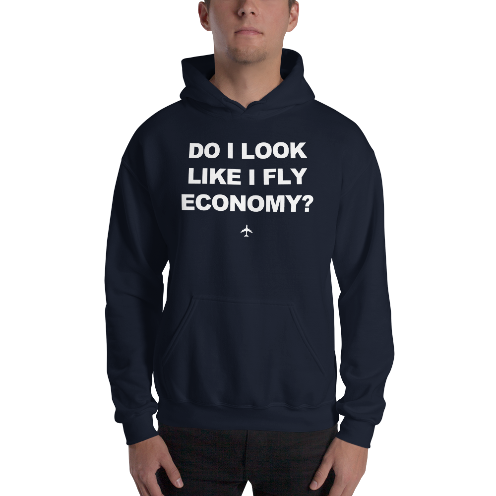 "Do I Look Like I Fly Economy?" Hoodie - UNISEX - 8 COLORS