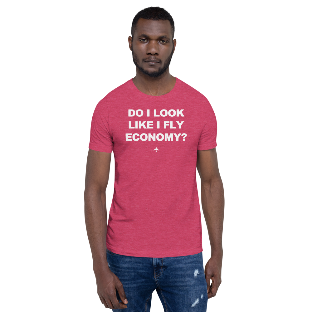 "Do I Look Like I Fly Economy?" Tee - UNISEX - 12 COLORS