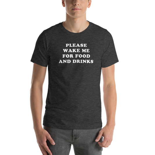 "Please Wake Me For Food And Drinks" Tee - UNISEX