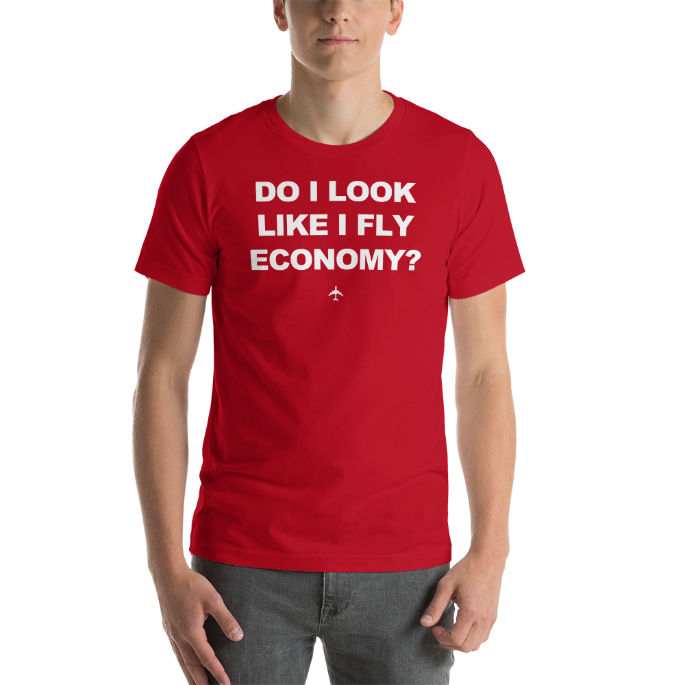 "Do I Look Like I Fly Economy?" Tee - UNISEX - 12 COLORS